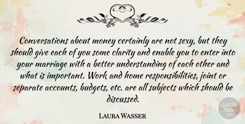 Laura Wasser Quote About Certainly, Clarity, Enable, Enter, Home: Conversations About Money Certainly Are...