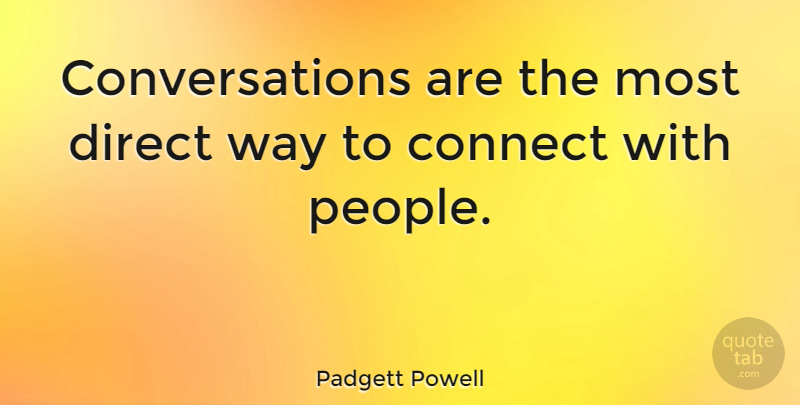 Padgett Powell Quote About People, Way, Conversation: Conversations Are The Most Direct...