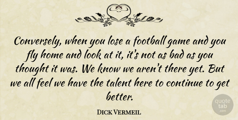 Dick Vermeil Quote About Bad, Continue, Fly, Football, Game: Conversely When You Lose A...