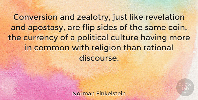 Norman Finkelstein Quote About Common, Conversion, Currency, Flip, Rational: Conversion And Zealotry Just Like...