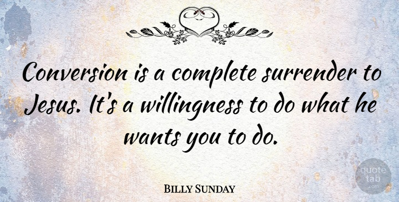 Billy Sunday Quote About Sports, Jesus, Want: Conversion Is A Complete Surrender...