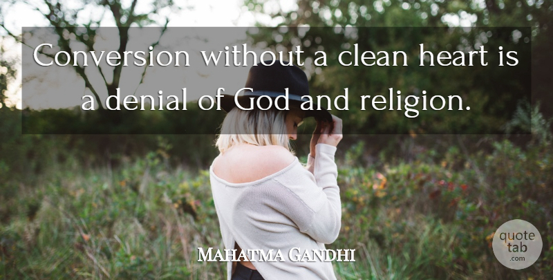 Mahatma Gandhi Quote About God, Heart, Denial: Conversion Without A Clean Heart...