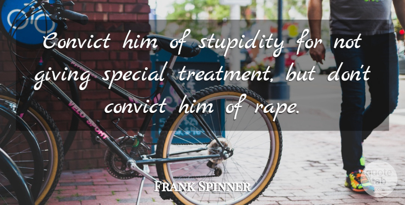 Frank Spinner Quote About Convict, Giving, Special, Stupidity: Convict Him Of Stupidity For...