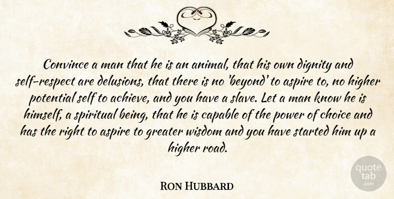 Ron Hubbard Quote About Aspire, Capable, Choice, Convince, Dignity: Convince A Man That He...
