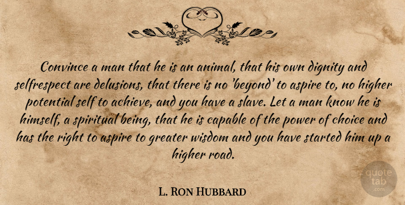 L. Ron Hubbard Quote About Spiritual, Animal, Men: Convince A Man That He...