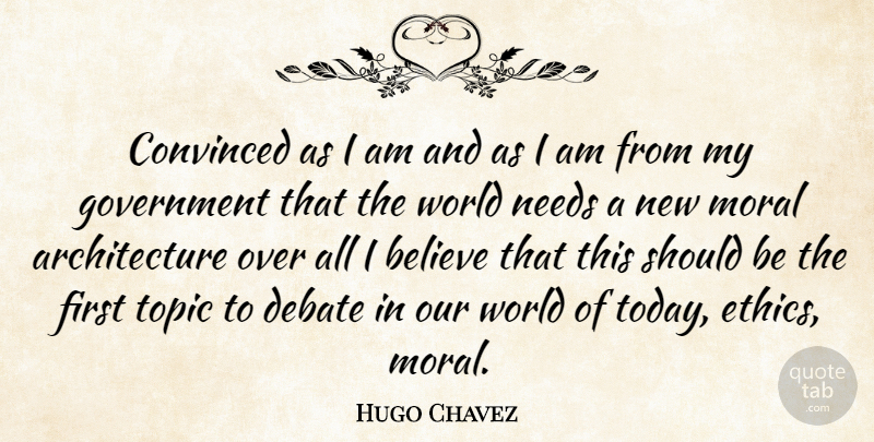 Hugo Chavez Quote About Believe, Government, Our World: Convinced As I Am And...
