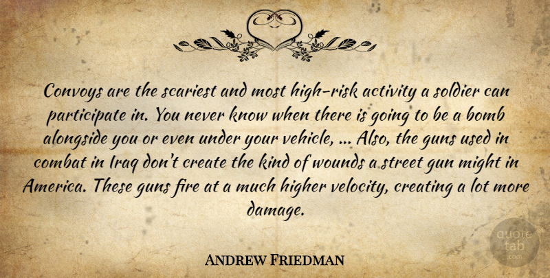 Andrew Friedman Quote About Activity, Alongside, Bomb, Combat, Create: Convoys Are The Scariest And...