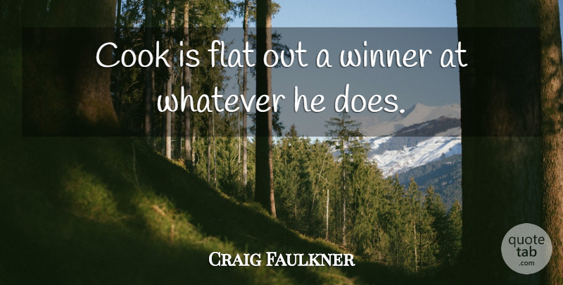 Craig Faulkner Quote About Cook, Flat, Whatever, Winner: Cook Is Flat Out A...