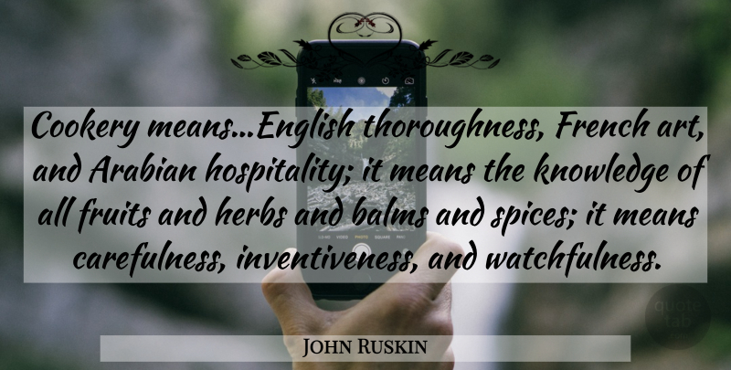 John Ruskin Quote About Art, Food, Mean: Cookery Meansenglish Thoroughness French Art...