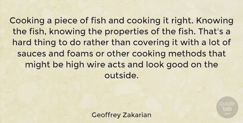 Geoffrey Zakarian Quote About Acts, Covering, Good, Hard, High: Cooking A Piece Of Fish...