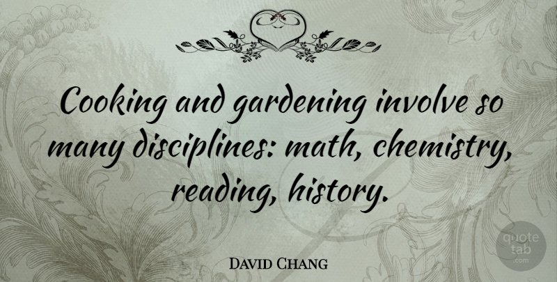 David Chang Quote About Reading, Math, Discipline: Cooking And Gardening Involve So...