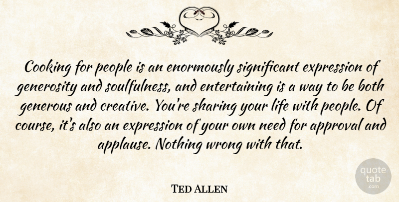 Ted Allen Quote About Expression, People, Generosity: Cooking For People Is An...