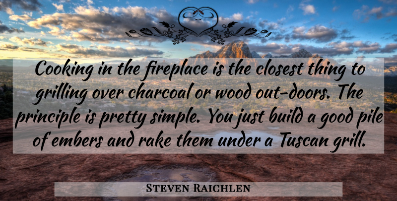 Steven Raichlen Quote About Build, Closest, Cooking, Fireplace, Good: Cooking In The Fireplace Is...