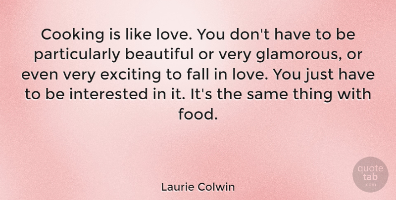Laurie Colwin Quote About Cooking, Exciting, Fall, Food, Interested: Cooking Is Like Love You...