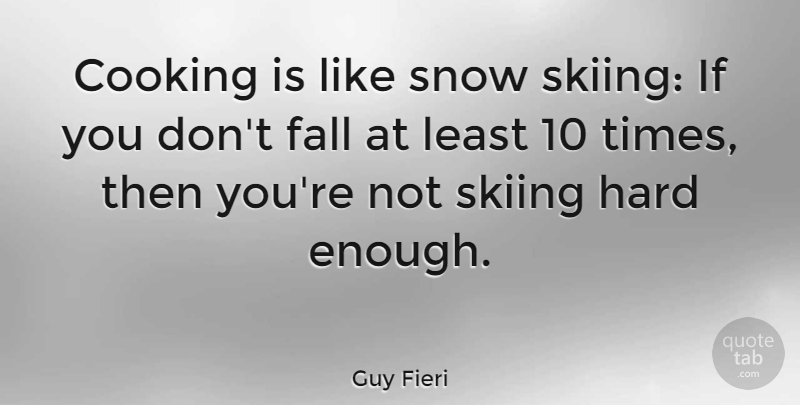 Guy Fieri Quote About Fall, Snow, Cooking: Cooking Is Like Snow Skiing...