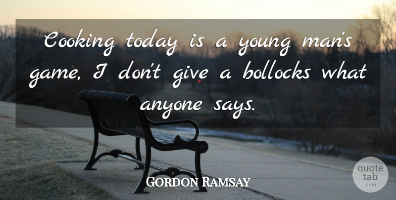 Gordon Ramsay Quote About Men, Games, Giving: Cooking Today Is A Young...