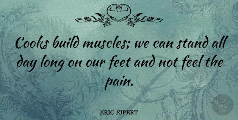 Eric Ripert Quote About Build, Cooks: Cooks Build Muscles We Can...