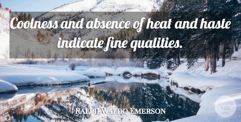 Ralph Waldo Emerson Quote About Quality, Haste, Heat: Coolness And Absence Of Heat...