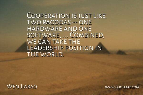 Wen Jiabao Quote About Cooperation, Hardware, Leadership, Position: Cooperation Is Just Like Two...