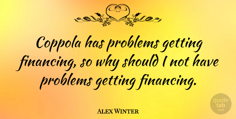 Alex Winter Quote About Problem, Should, Should I: Coppola Has Problems Getting Financing...