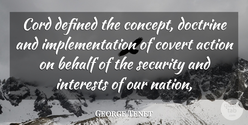 George Tenet Quote About Action, Behalf, Cord, Covert, Defined: Cord Defined The Concept Doctrine...