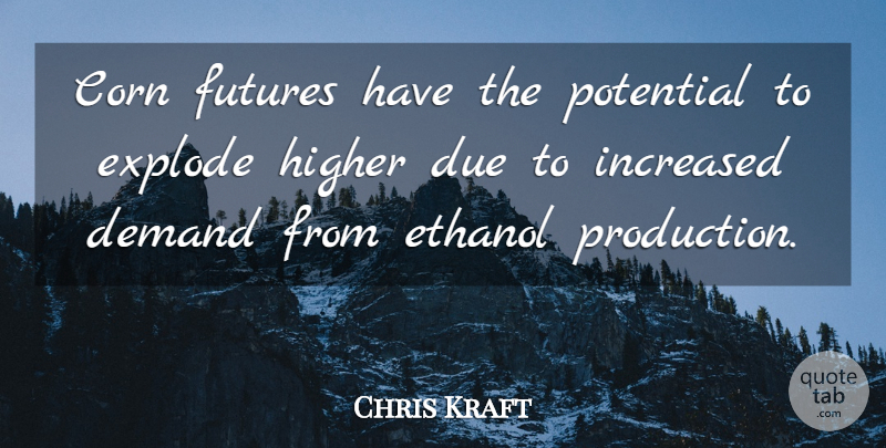 Chris Kraft Quote About Corn, Demand, Due, Ethanol, Explode: Corn Futures Have The Potential...