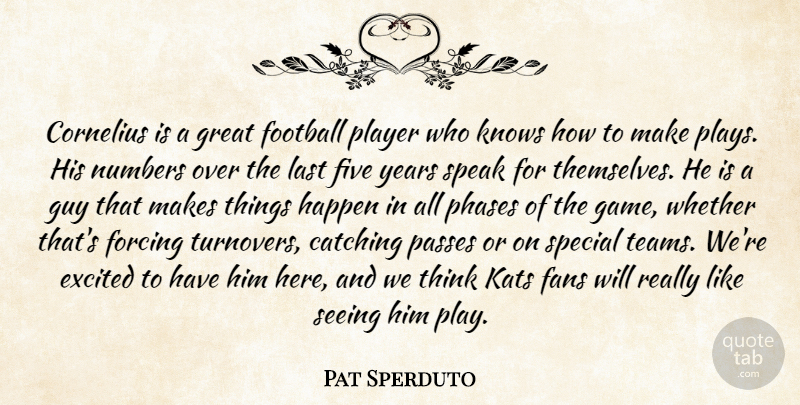 Pat Sperduto Quote About Catching, Excited, Fans, Five, Football: Cornelius Is A Great Football...