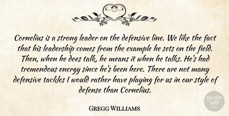Gregg Williams Quote About Defense, Defensive, Energy, Example, Fact: Cornelius Is A Strong Leader...
