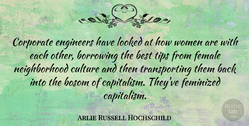 Arlie Russell Hochschild Quote About Best, Borrowing, Bosom, Corporate, Engineers: Corporate Engineers Have Looked At...