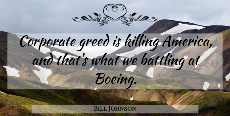 Bill Johnson Quote About America, Greed, Boeing: Corporate Greed Is Killing America...
