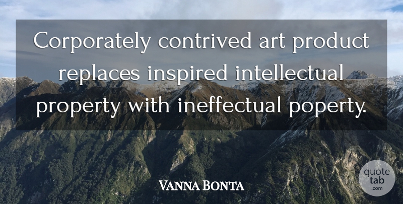 Vanna Bonta Quote About Art, Greed, Intellectual: Corporately Contrived Art Product Replaces...