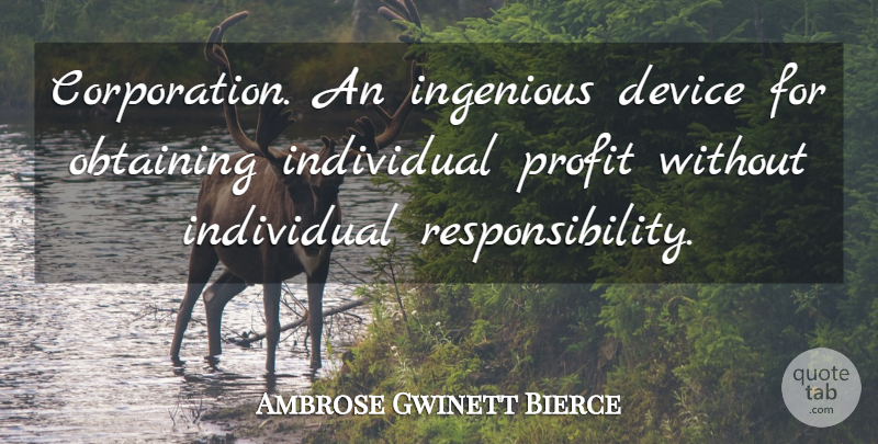 Ambrose Gwinett Bierce Quote About American Journalist, Device, Individual, Ingenious, Obtaining: Corporation An Ingenious Device For...