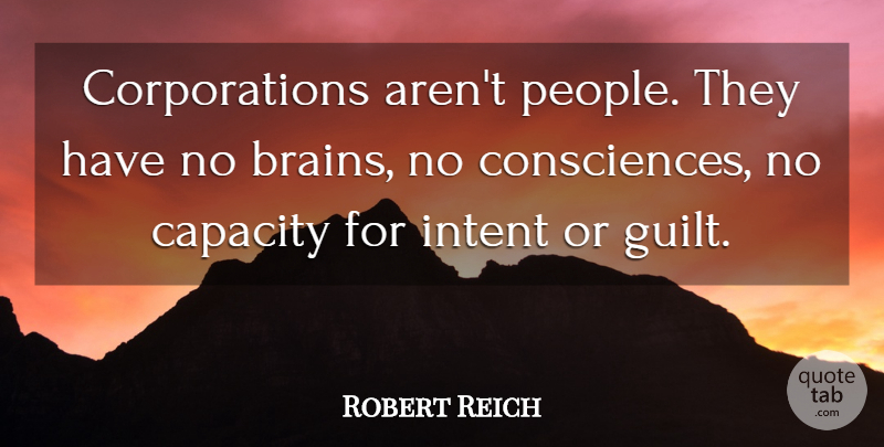 Robert Reich Quote About Capacity, Intent: Corporations Arent People They Have...