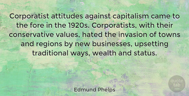 Edmund Phelps Quote About Against, Attitudes, Came, Hated, Invasion: Corporatist Attitudes Against Capitalism Came...