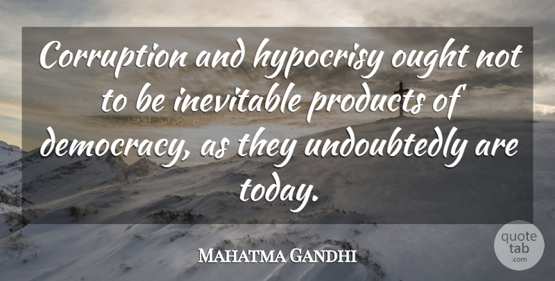 Mahatma Gandhi Quote About Hypocrite, Hypocrisy, Democracy: Corruption And Hypocrisy Ought Not...