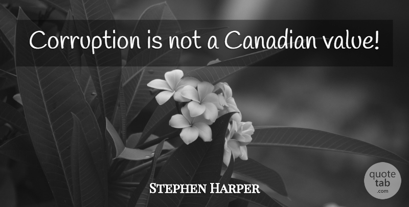 Stephen Harper Quote About Corruption, Values: Corruption Is Not A Canadian...