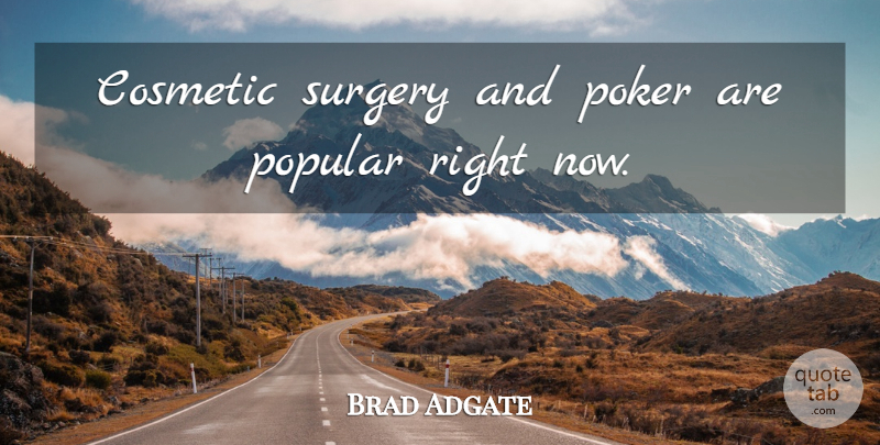 Brad Adgate Quote About Cosmetic, Poker, Popular, Surgery: Cosmetic Surgery And Poker Are...