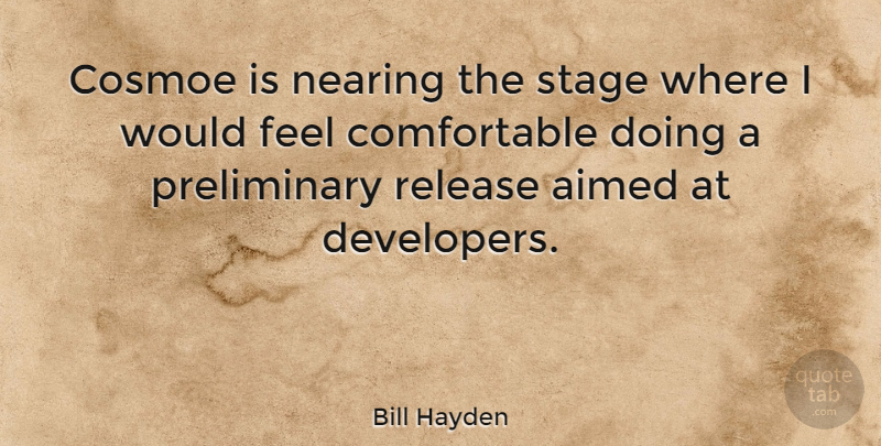 Bill Hayden Quote About Release, Stage, Feels: Cosmoe Is Nearing The Stage...