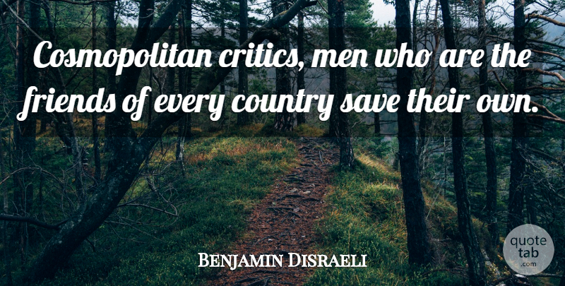 Benjamin Disraeli Quote About Friendship, Country, Men: Cosmopolitan Critics Men Who Are...