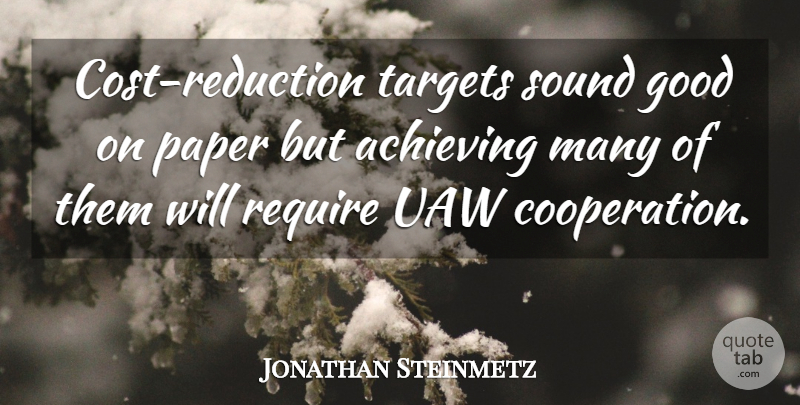 Jonathan Steinmetz Quote About Achieving, Good, Paper, Require, Sound: Cost Reduction Targets Sound Good...