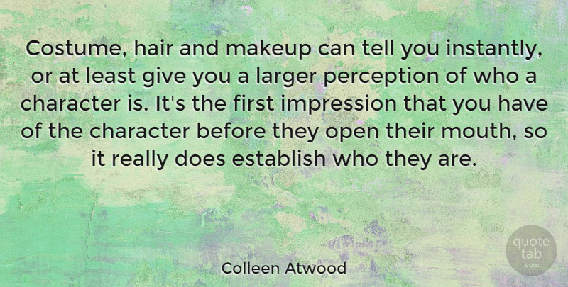 Colleen Atwood Quote About Establish, Impression, Larger, Makeup, Open: Costume Hair And Makeup Can...