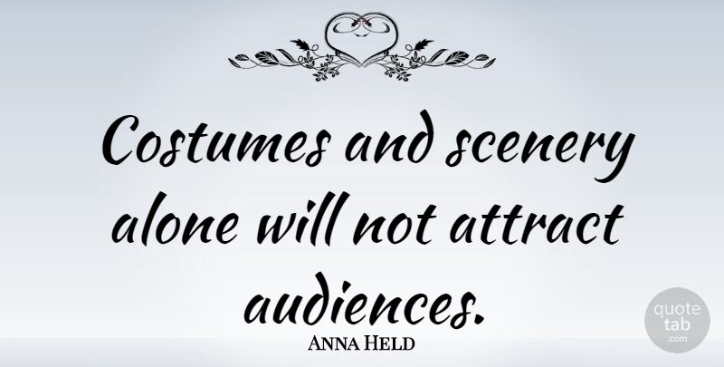 Anna Held Quote About Costumes, Scenery, Audience: Costumes And Scenery Alone Will...