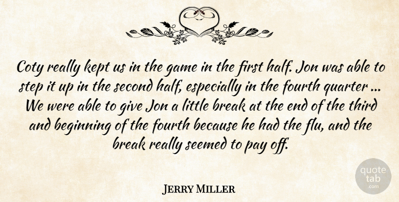 Jerry Miller Quote About Beginning, Break, Fourth, Game, Jon: Coty Really Kept Us In...