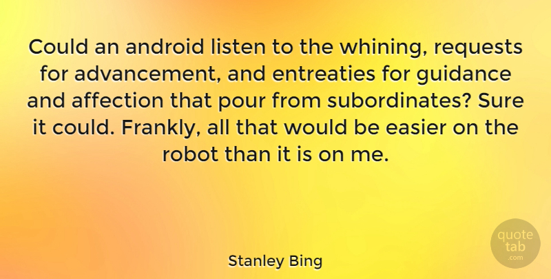 Stanley Bing Quote About Advancement, Robots, Would Be: Could An Android Listen To...