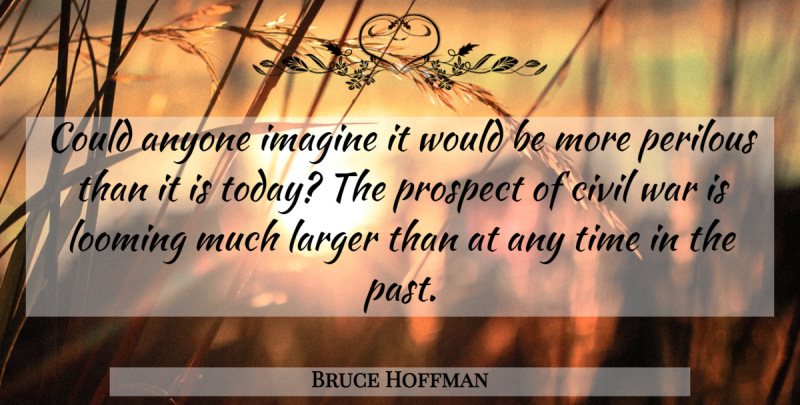 Bruce Hoffman Quote About Anyone, Civil, Imagine, Larger, Prospect: Could Anyone Imagine It Would...
