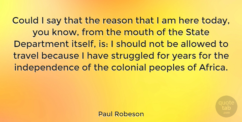 Paul Robeson Quote About Years, Independence, Mouths: Could I Say That The...