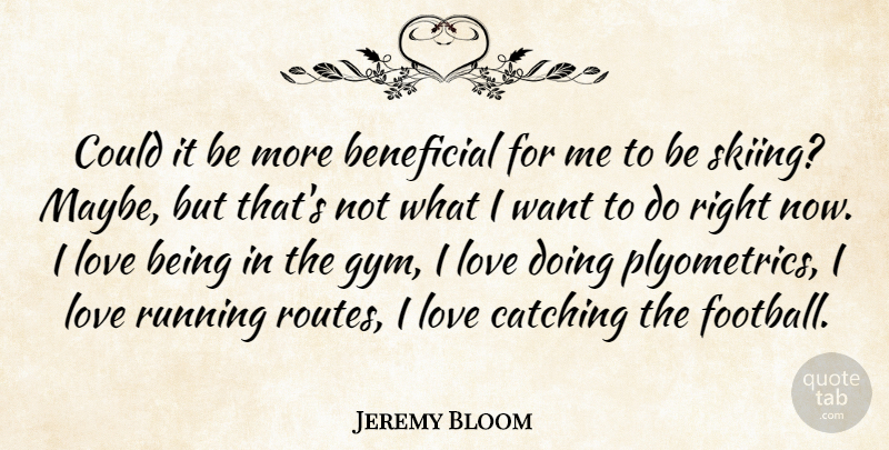 Jeremy Bloom Quote About Beneficial, Catching, Love, Running: Could It Be More Beneficial...