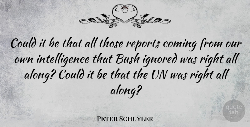 Peter Schuyler Quote About Ignored, Intelligence, Reports, Un: Could It Be That All...