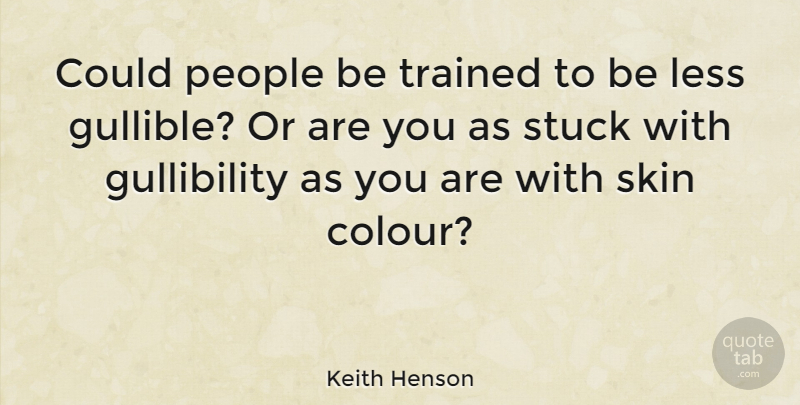 Keith Henson Quote About People, Skins, Gullible: Could People Be Trained To...