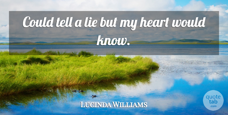 Lucinda Williams Quote About Heart, Lie: Could Tell A Lie But...